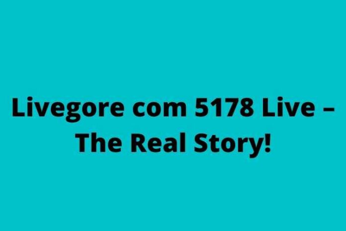 Livegore com 5178 Live – The Real Story!
